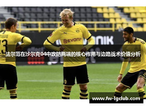 法尔范在沙尔克04中攻防两端的核心作用与边路战术价值分析