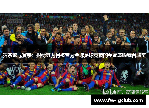 探索欧冠赛事：揭秘其为何被誉为全球足球竞技的至高巅峰舞台殿堂