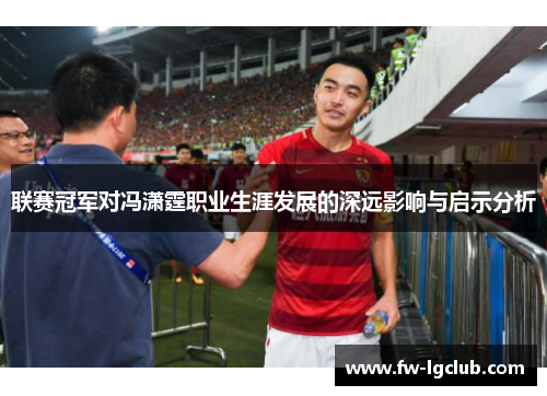 联赛冠军对冯潇霆职业生涯发展的深远影响与启示分析