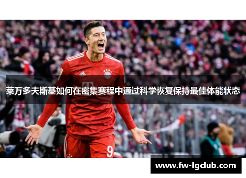 莱万多夫斯基如何在密集赛程中通过科学恢复保持最佳体能状态