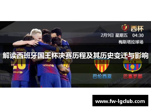 解读西班牙国王杯决赛历程及其历史变迁与影响