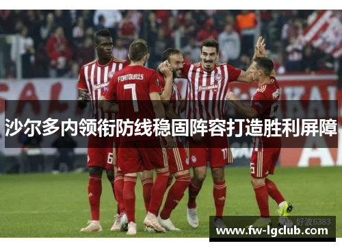 沙尔多内领衔防线稳固阵容打造胜利屏障