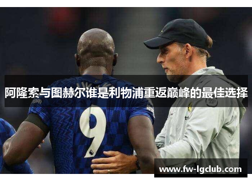 阿隆索与图赫尔谁是利物浦重返巅峰的最佳选择
